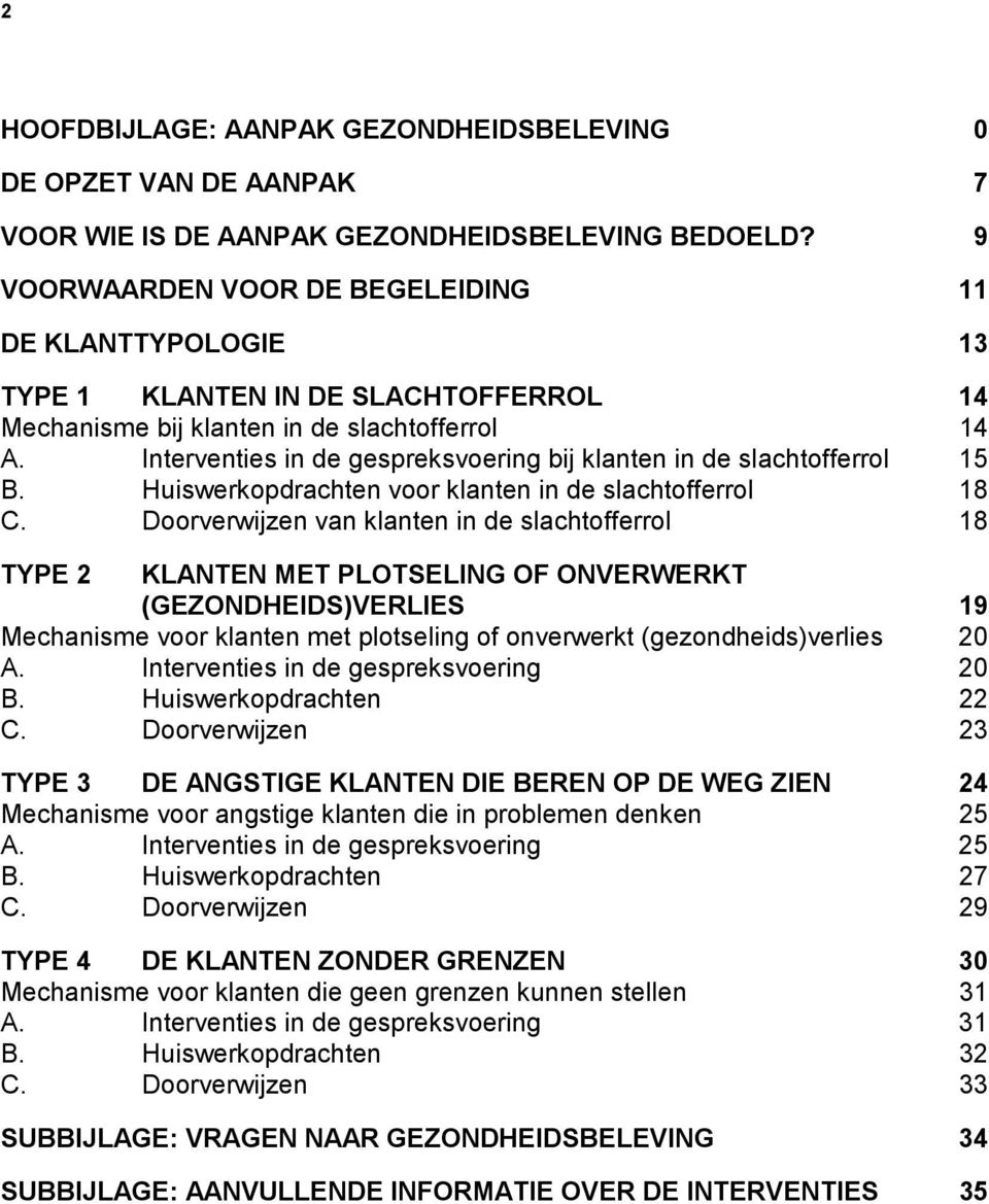 Interventies in de gespreksvoering bij klanten in de slachtofferrol 15 B. Huiswerkopdrachten voor klanten in de slachtofferrol 18 C.