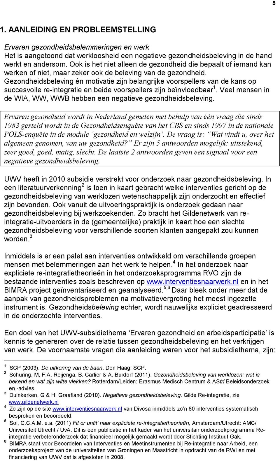 Gezondheidsbeleving én motivatie zijn belangrijke voorspellers van de kans op succesvolle re-integratie en beide voorspellers zijn beïnvloedbaar 1.