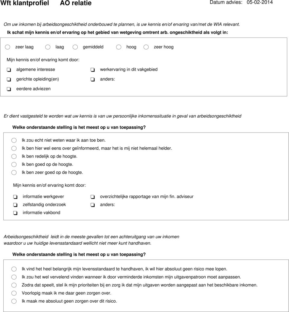 ongeschiktheid als volgt in: zeer laag laag gemiddeld hoog zeer hoog Mijn kennis en/of ervaring komt door: algemene interesse werkervaring in dit vakgebied gerichte opleiding(en) anders: eerdere