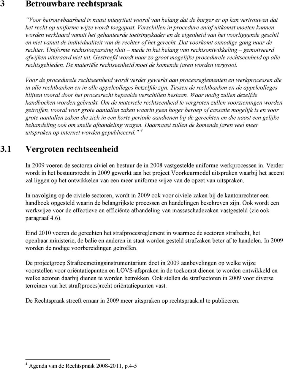 rechter of het gerecht. Dat voorkomt onnodige gang naar de rechter. Uniforme rechtstoepassing sluit mede in het belang van rechtsontwikkeling gemotiveerd afwijken uiteraard niet uit.