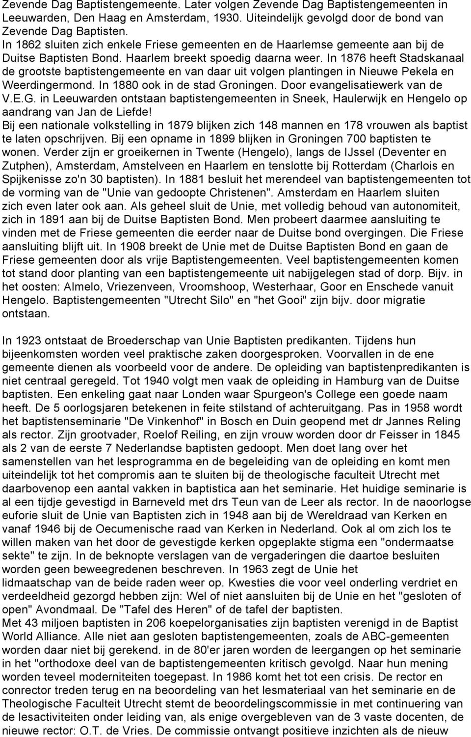 In 1876 heeft Stadskanaal de grootste baptistengemeente en van daar uit volgen plantingen in Nieuwe Pekela en Weerdingermond. In 1880 ook in de stad Gr