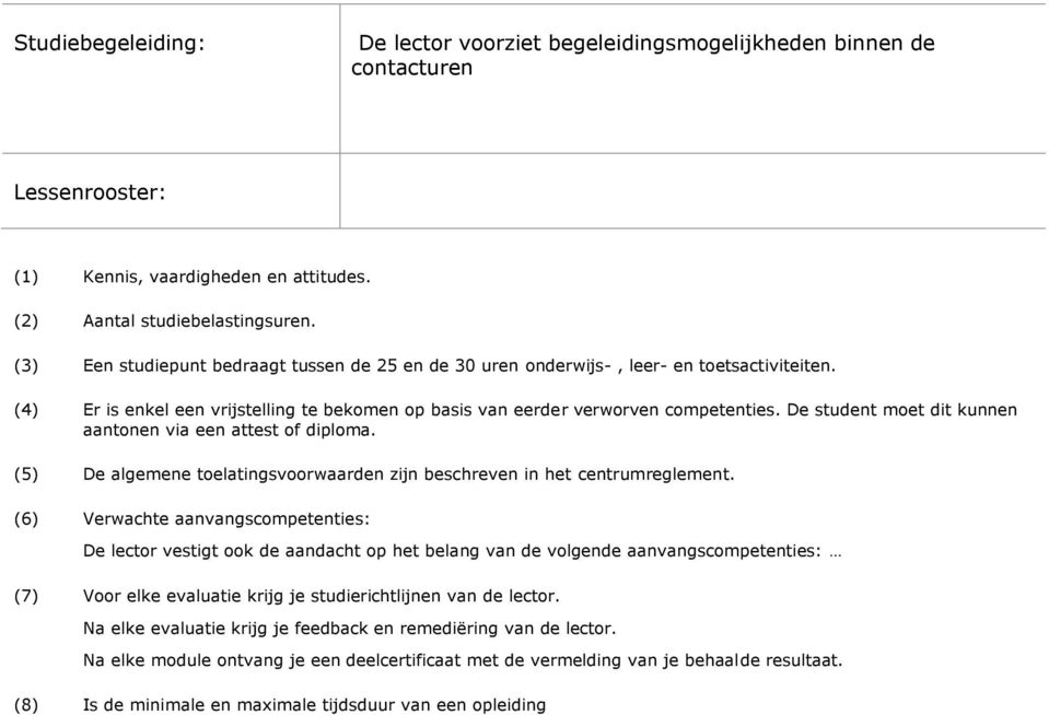 De student moet dit kunnen aantonen via een attest of diploma. (5) De algemene toelatingsvoorwaarden zijn beschreven in het centrumreglement.