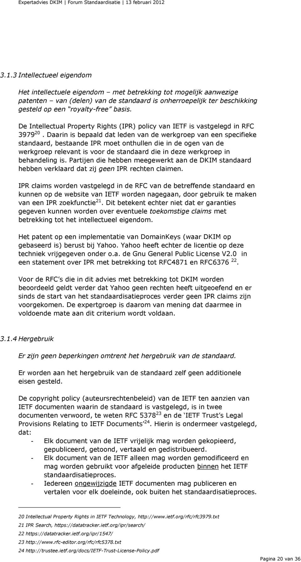 Daarin is bepaald dat leden van de werkgroep van een specifieke standaard, bestaande IPR moet onthullen die in de ogen van de werkgroep relevant is voor de standaard die in deze werkgroep in