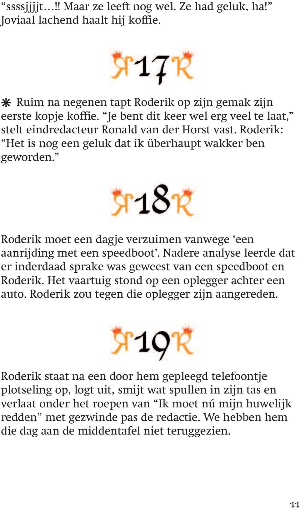 Roderik moet een dagje verzuimen vanwege een aanrijding met een speedboot. Nadere analyse leerde dat er inderdaad sprake was geweest van een speedboot en Roderik.