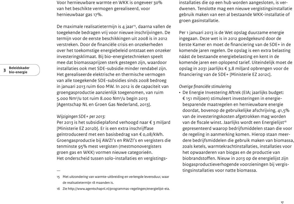 Door de financiële crisis en onzekerheden over het toekomstige energiebeleid ontstaat een onzeker investeringsklimaat.