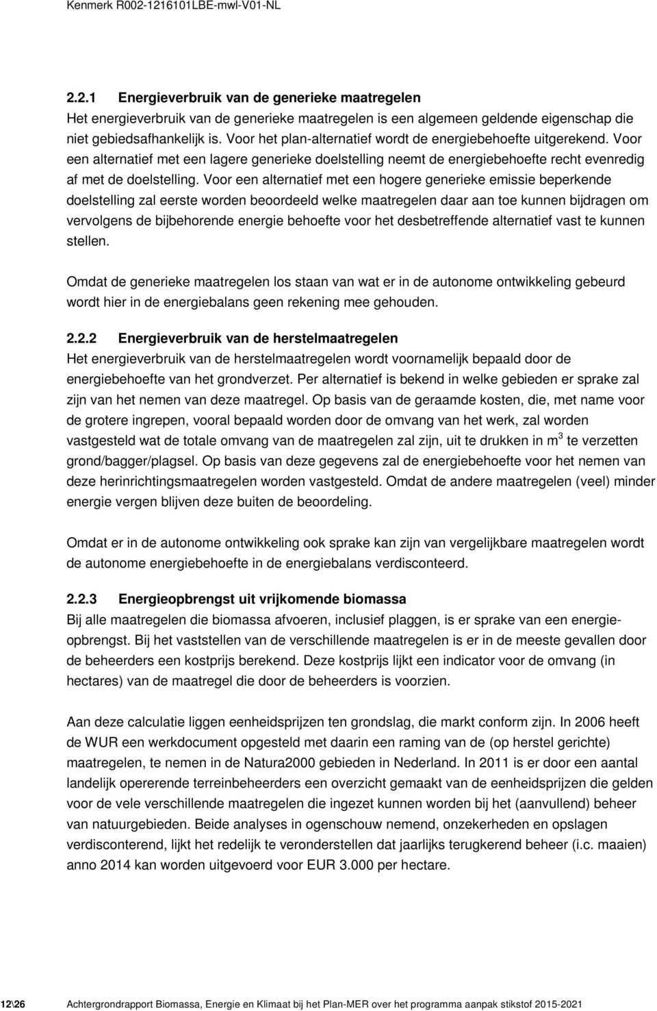 Voor een alternatief met een hogere generieke emissie beperkende doelstelling zal eerste worden beoordeeld welke maatregelen daar aan toe kunnen bijdragen om vervolgens de bijbehorende energie