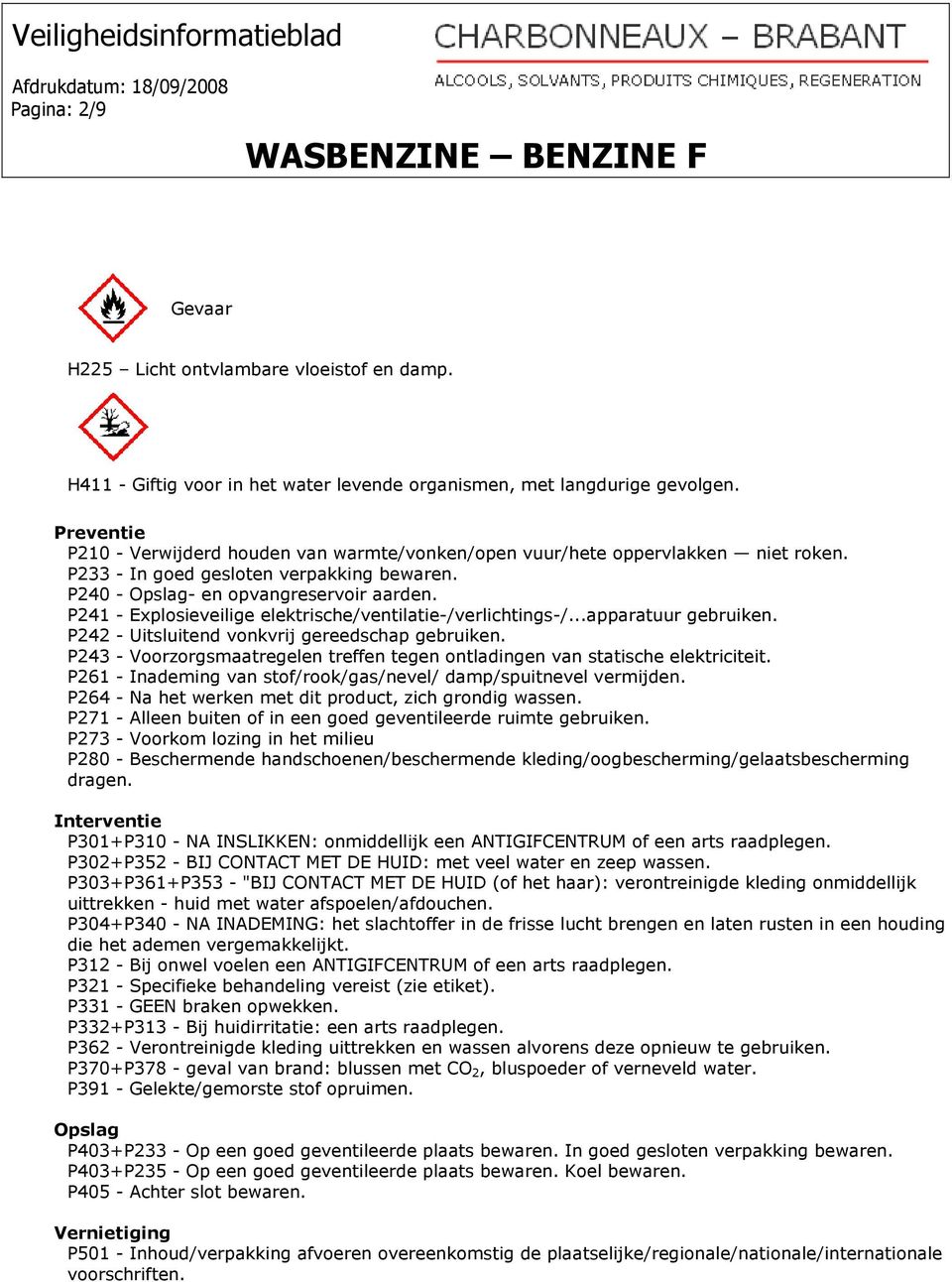 P241 - Explosieveilige elektrische/ventilatie-/verlichtings-/...apparatuur gebruiken. P242 - Uitsluitend vonkvrij gereedschap gebruiken.