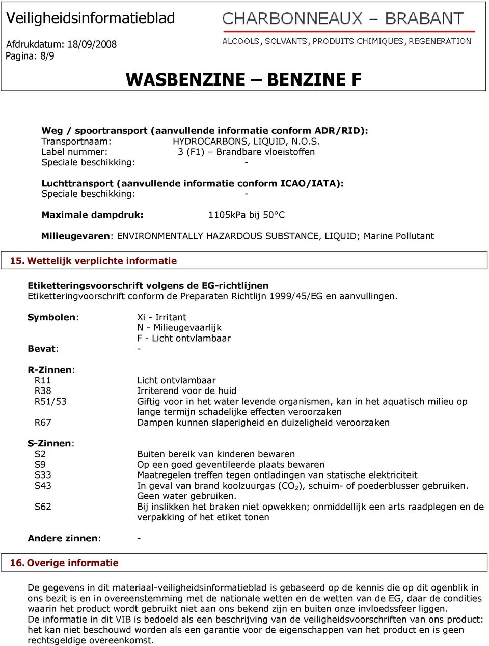 Label nummer: 3 (F1) Brandbare vloeistoffen Speciale beschikking: - Luchttransport (aanvullende informatie conform ICAO/IATA): Speciale beschikking: - Maximale dampdruk: 1105kPa bij 50 C