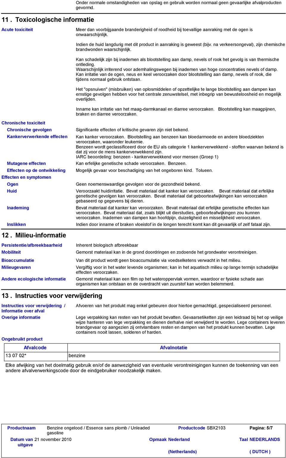 Chronische toxiciteit Chronische gevolgen Kankerverwerkende effecten Mutagene effecten Effecten op de ontwikkeling Effecten en symptomen Ogen Indien de huid langdurig met dit product in aanraking is