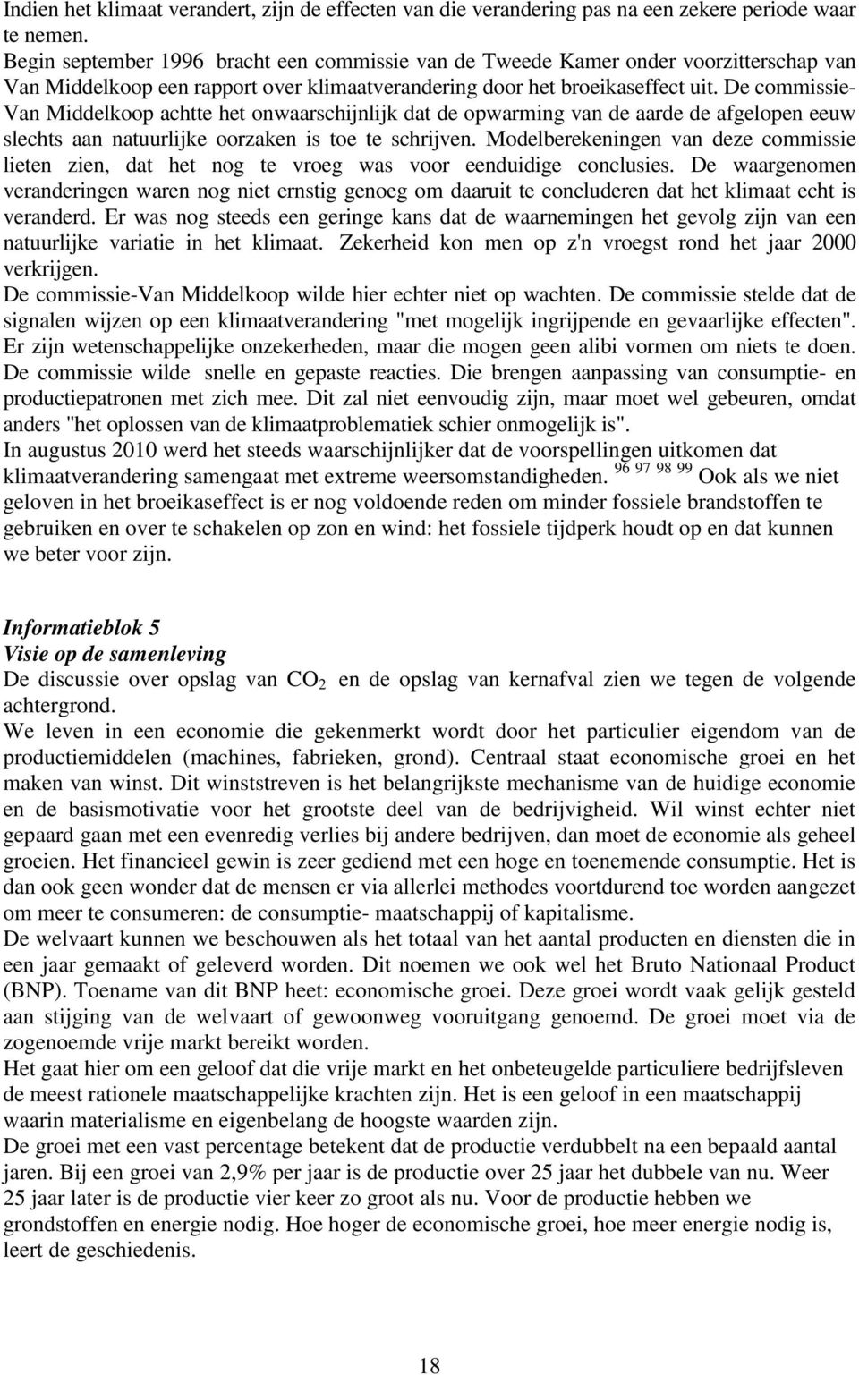 De commissie- Van Middelkoop achtte het onwaarschijnlijk dat de opwarming van de aarde de afgelopen eeuw slechts aan natuurlijke oorzaken is toe te schrijven.