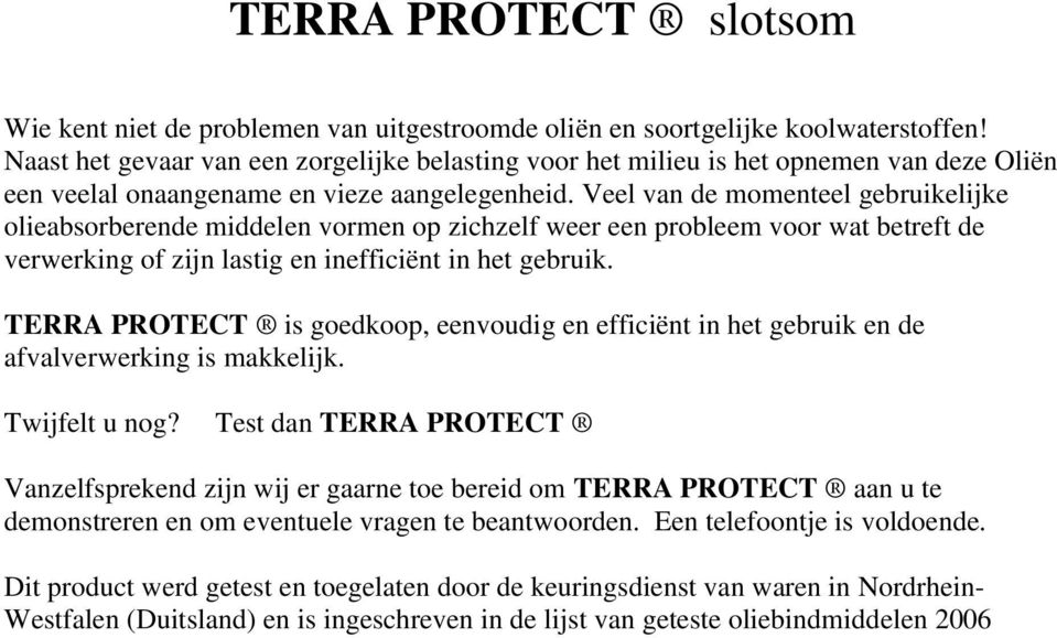 Veel van de momenteel gebruikelijke olieabsorberende middelen vormen op zichzelf weer een probleem voor wat betreft de verwerking of zijn lastig en inefficiënt in het gebruik.