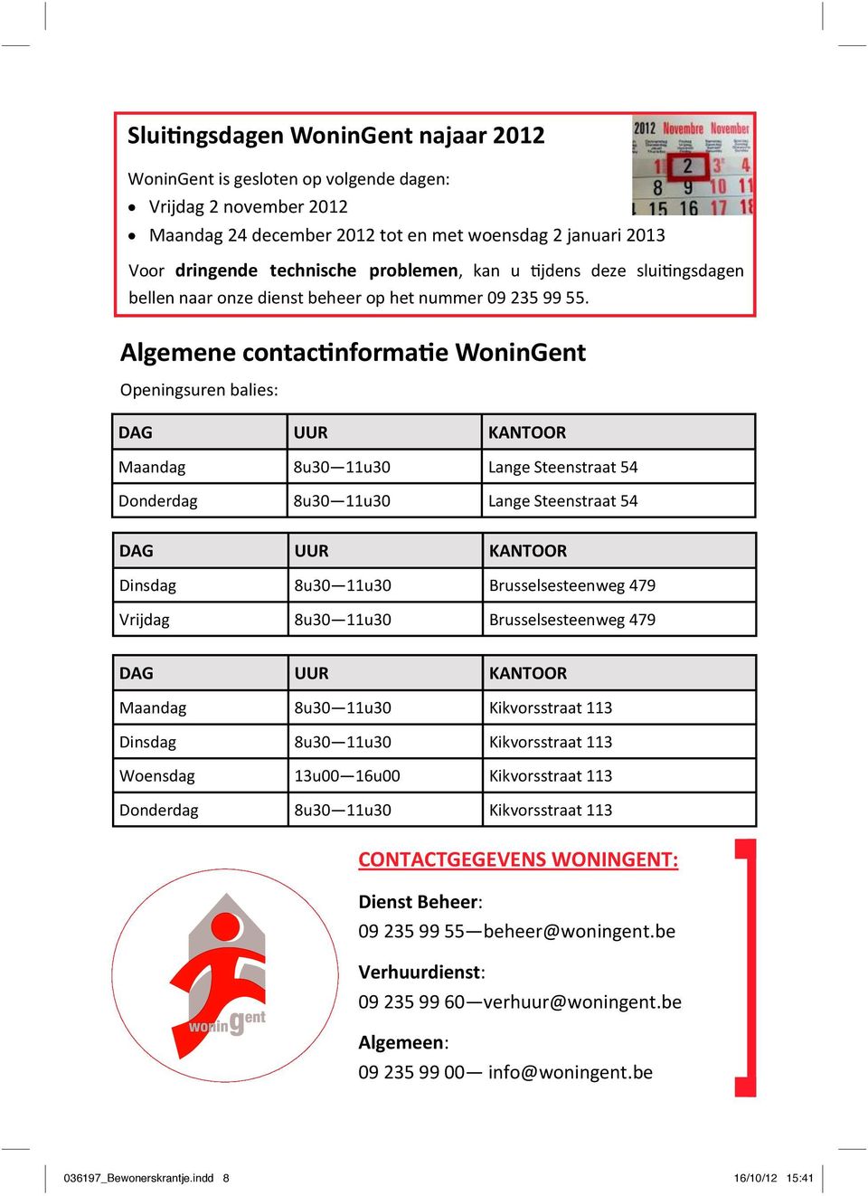 Algemene contac nforma e WoninGent Openingsuren balies: DAG UUR KANTOOR Maandag 8u30 11u30 Lange Steenstraat 54 Donderdag 8u30 11u30 Lange Steenstraat 54 DAG UUR KANTOOR Dinsdag 8u30 11u30