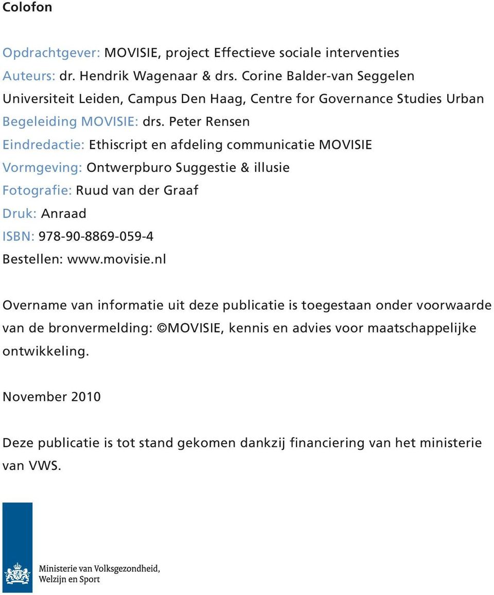 Peter Rensen Eindredactie: Ethiscript en afdeling communicatie MOVISIE Vormgeving: Ontwerpburo Suggestie & illusie Fotografie: Ruud van der Graaf Druk: Anraad ISBN: