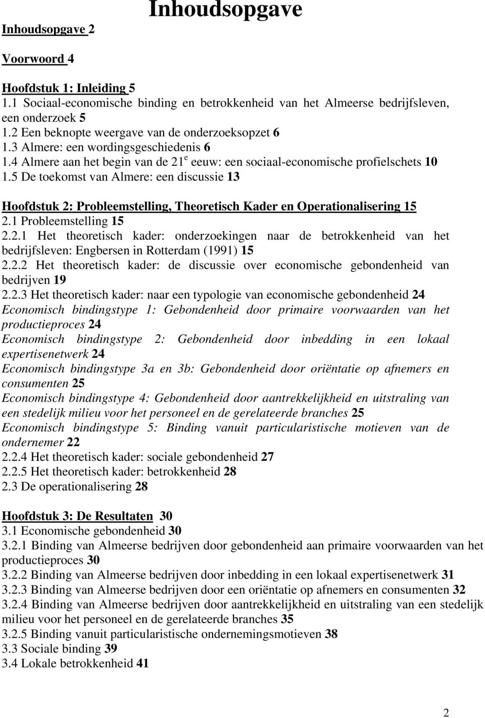 5 De toekomst van Almere: een discussie 13 Hoofdstuk 2: Probleemstelling, Theoretisch Kader en Operationalisering 15 2.1 Probleemstelling 15 2.2.1 Het theoretisch kader: onderzoekingen naar de betrokkenheid van het bedrijfsleven: Engbersen in Rotterdam (1991) 15 2.