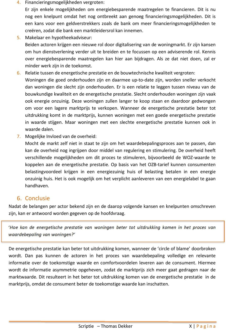 Dit is een kans voor een geldverstrekkers zoals de bank om meer financieringsmogelijkheden te creëren, zodat die bank een marktleidersrol kan innemen. 5.