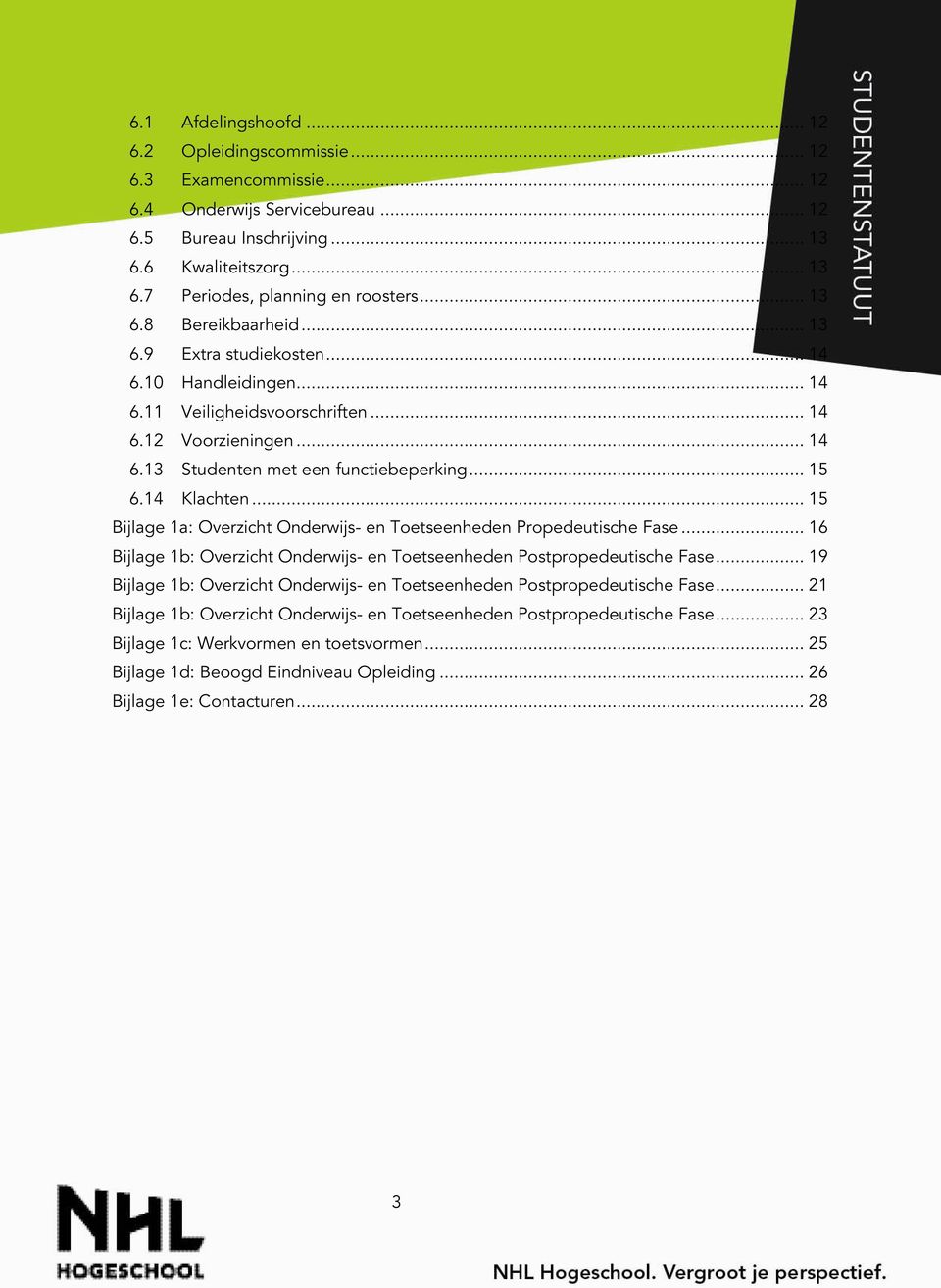 14 Klachten... 15 Bijlage 1a: Overzicht Onderwijs- en Toetseenheden Propedeutische Fase... 16 Bijlage 1b: Overzicht Onderwijs- en Toetseenheden Postpropedeutische Fase.