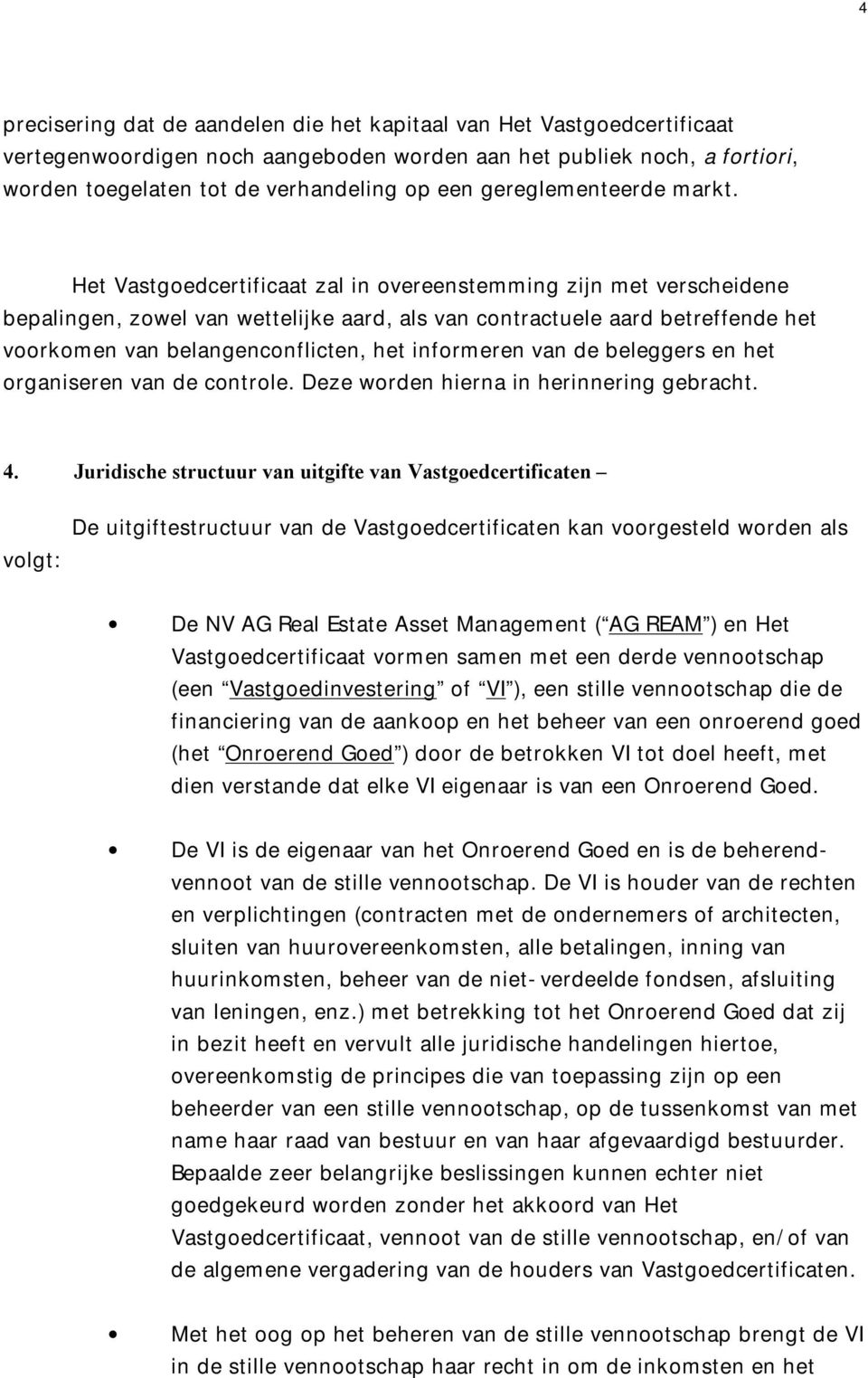 Het Vastgoedcertificaat zal in overeenstemming zijn met verscheidene bepalingen, zowel van wettelijke aard, als van contractuele aard betreffende het voorkomen van belangenconflicten, het informeren