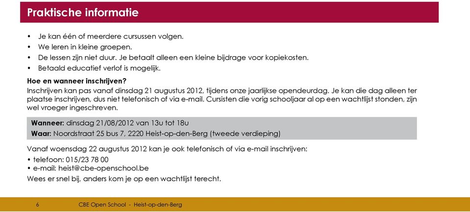 Je kan die dag alleen ter plaatse inschrijven, dus niet telefonisch of via e-mail. Cursisten die vorig schooljaar al op een wachtlijst stonden, zijn wel vroeger ingeschreven.