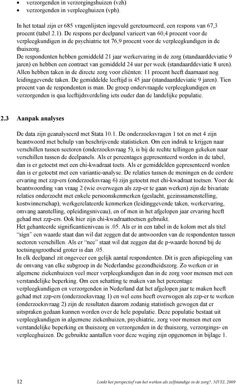 De respondenten hebben gemiddeld 21 jaar werkervaring in de zorg (standaarddeviatie 9 jaren) en hebben een contract van gemiddeld 24 uur per week (standaarddeviatie 8 uren).