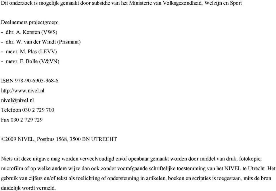 nl Telefoon 030 2 729 700 Fax 030 2 729 729 2009 NIVEL, Postbus 1568, 3500 BN UTRECHT Niets uit deze uitgave mag worden verveelvoudigd en/of openbaar gemaakt worden door middel van druk,