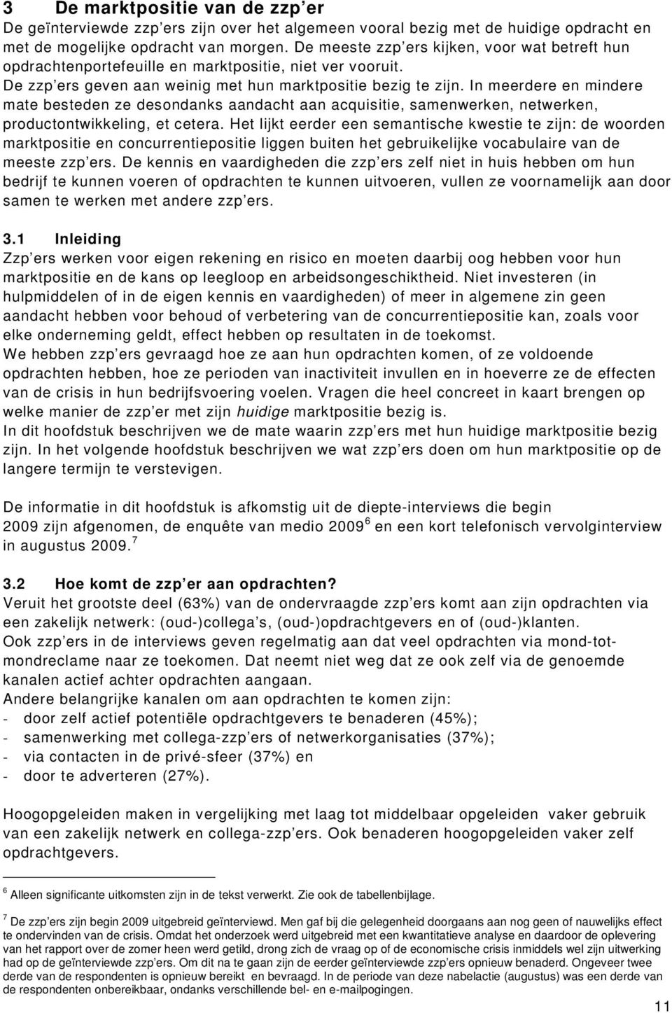 In meerdere en mindere mate besteden ze desondanks aandacht aan acquisitie, samenwerken, netwerken, productontwikkeling, et cetera.