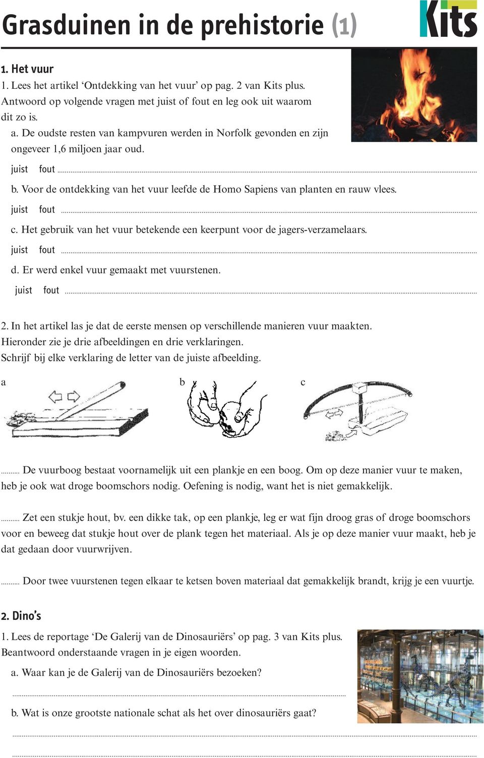 juist fout... d. Er werd enkel vuur gemaakt met vuurstenen. juist fout... 2. In het artikel las je dat de eerste mensen op verschillende manieren vuur maakten.