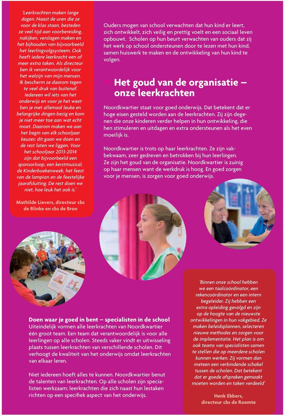 Iedereen wil iets van het onderwijs en voor je het weet ben je met allemaal leuke en belangrijke dingen bezig en kom je niet meer toe aan wat echt moet.