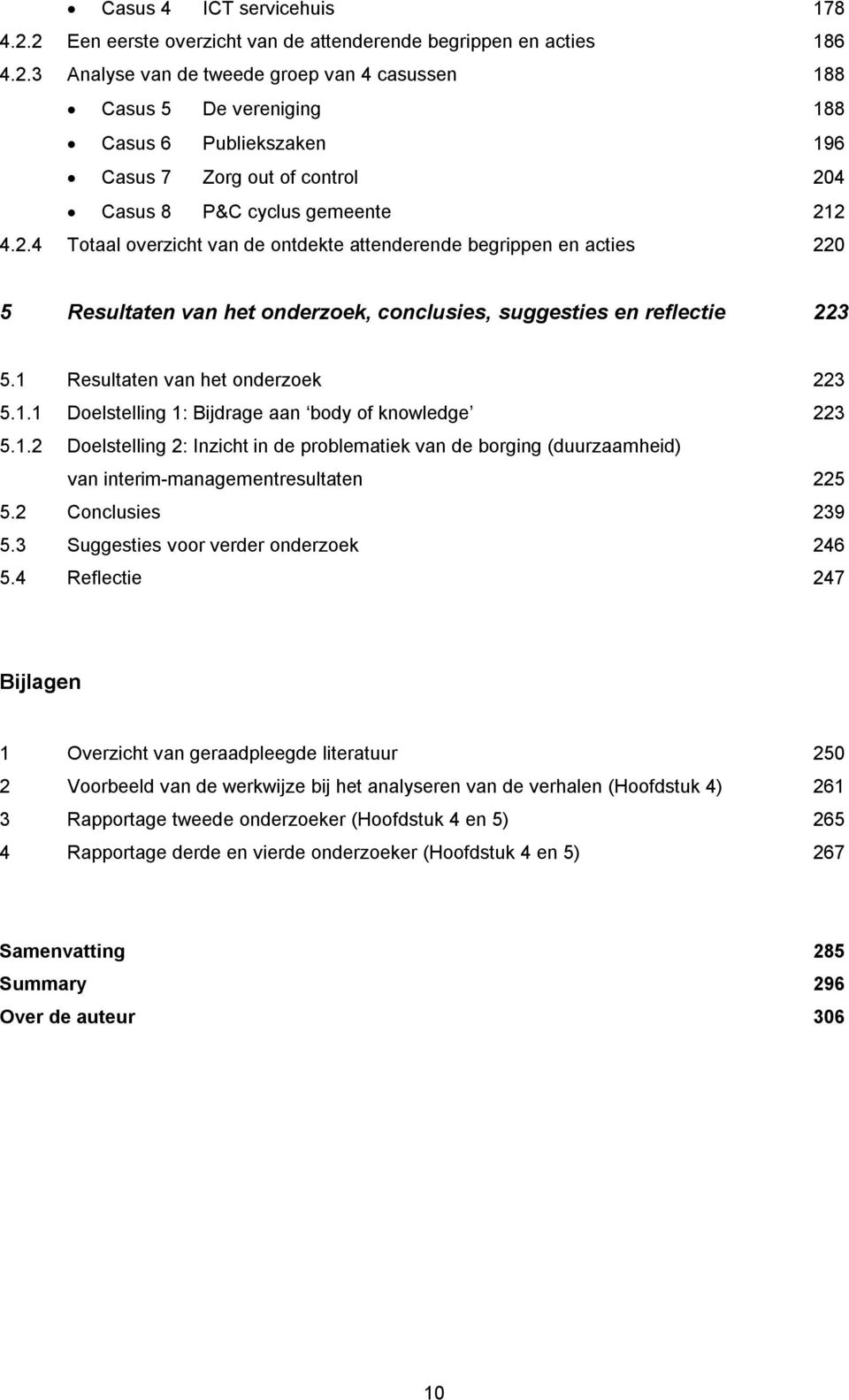 Resultaten van het onderzoek 223 5.1.1 Doelstelling 1: Bijdrage aan body of knowledge 223 5.1.2 Doelstelling 2: Inzicht in de problematiek van de borging (duurzaamheid) van interim-managementresultaten 225 5.