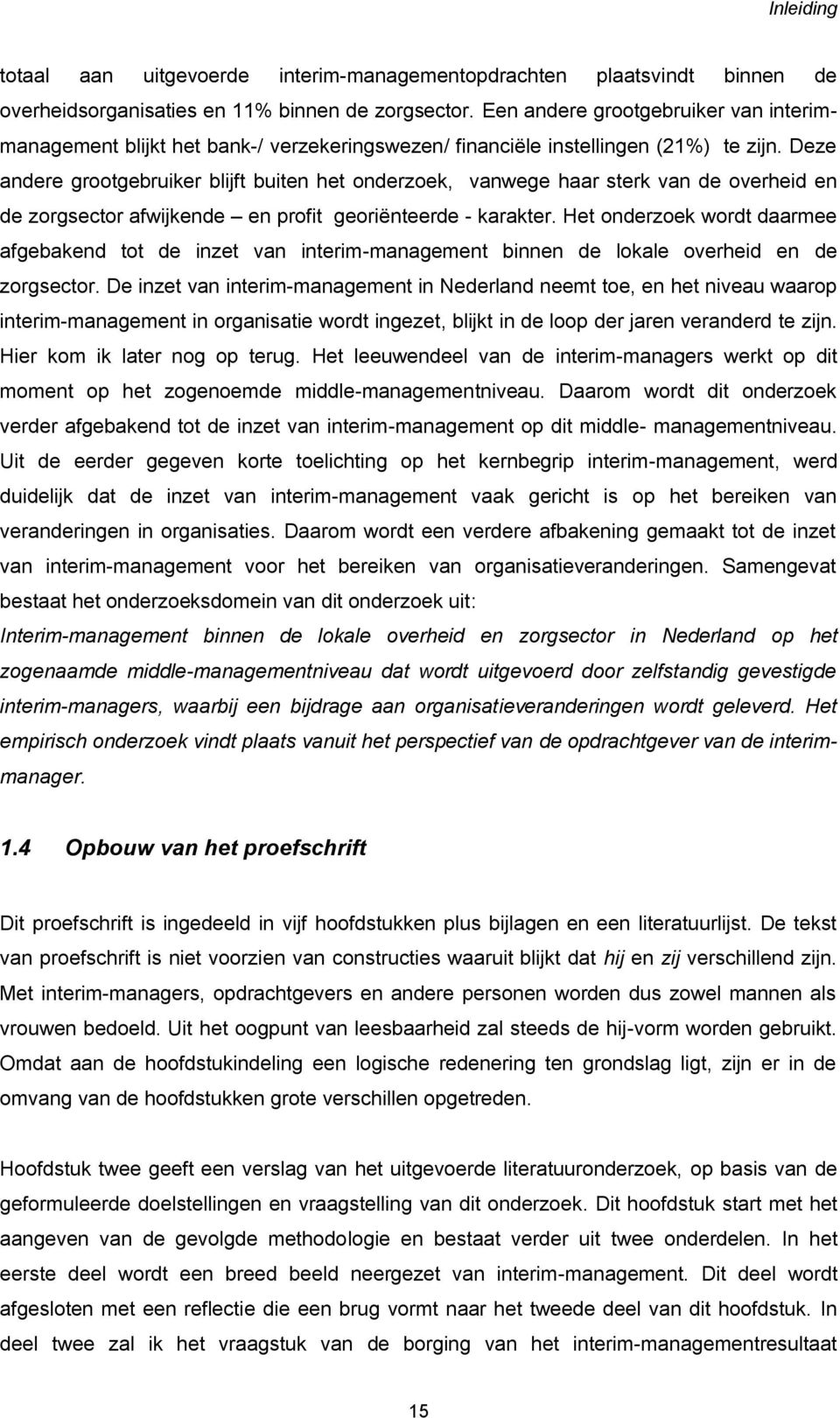 Deze andere grootgebruiker blijft buiten het onderzoek, vanwege haar sterk van de overheid en de zorgsector afwijkende en profit georiënteerde - karakter.