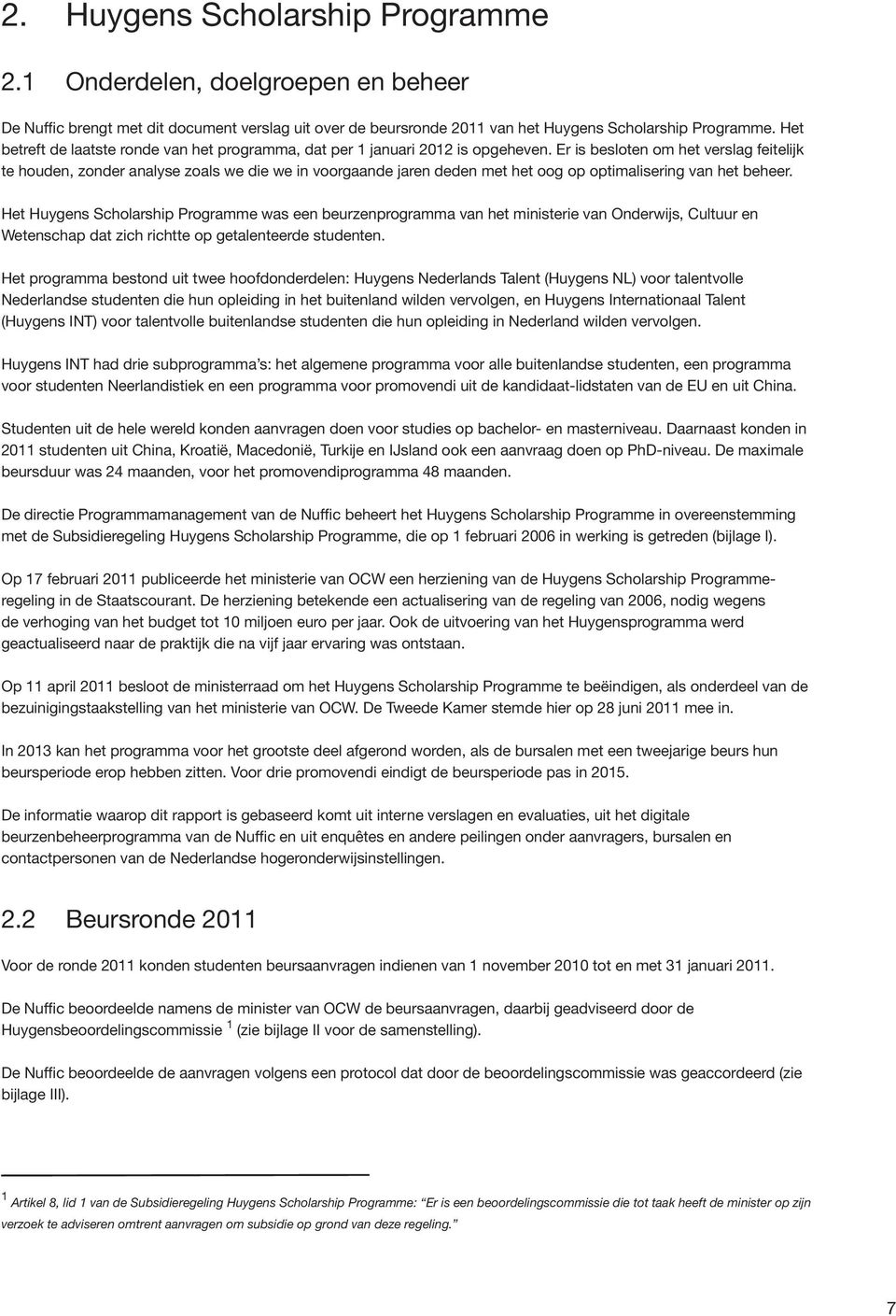 Er is besloten om het verslag feitelijk te houden, zonder analyse zoals we die we in voorgaande jaren deden met het oog op optimalisering van het beheer.