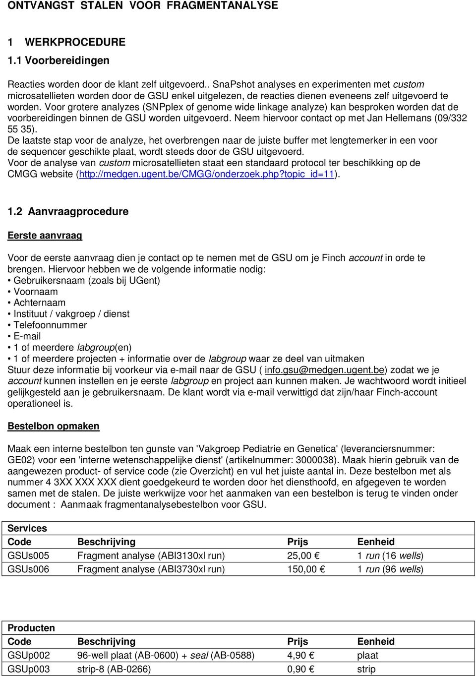 Voor grotere analyzes (SNPplex of genome wide linkage analyze) kan besproken worden dat de voorbereidingen binnen de GSU worden uitgevoerd. Neem hiervoor contact op met Jan Hellemans (09/332 55 35).