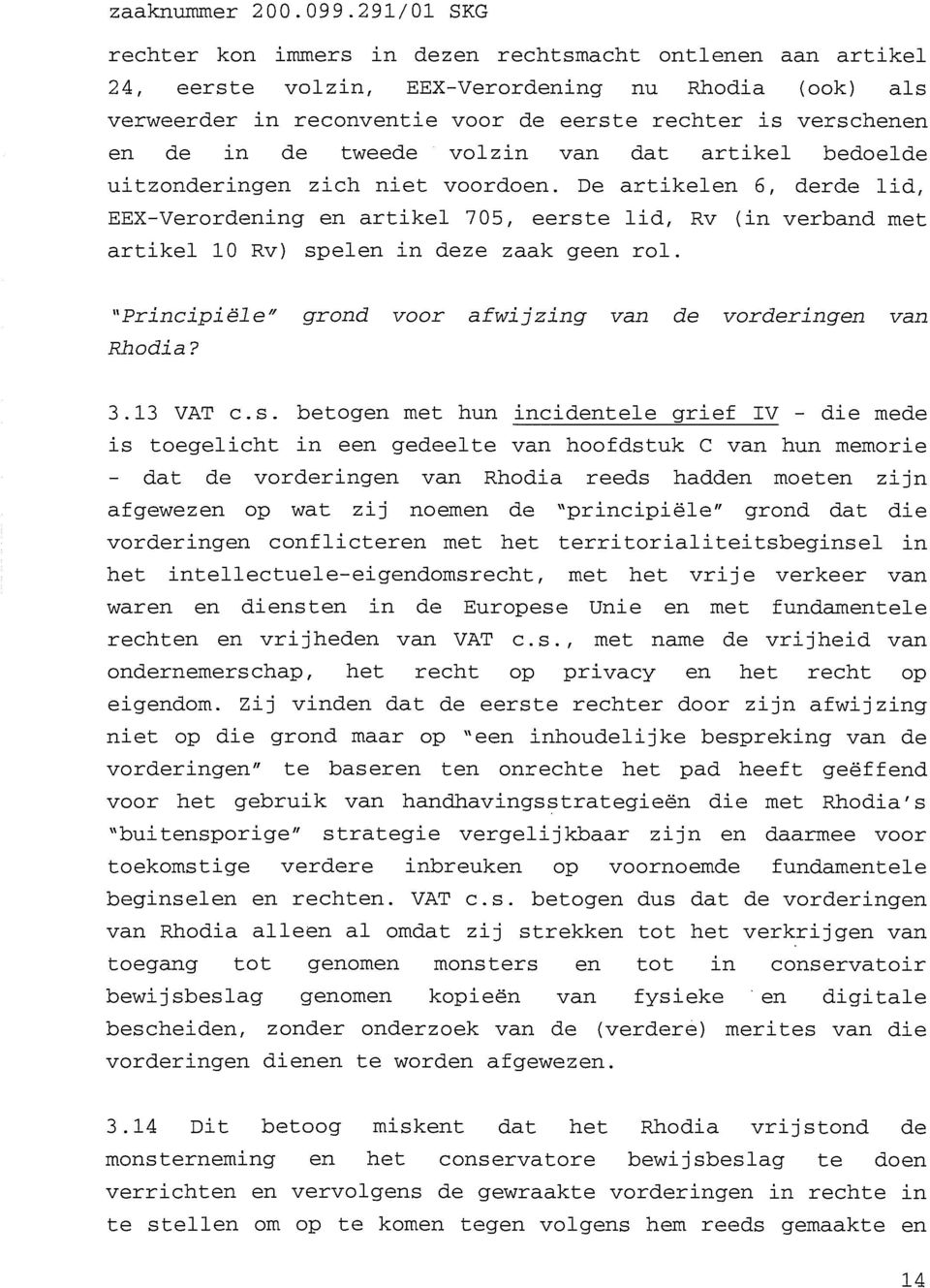 zich EEX-Verordening en artikel niet artikel voordoen. De 705, eerste rechter is eerste lid, 10 Rv) spelen in deze zaak geen artikelen rol.