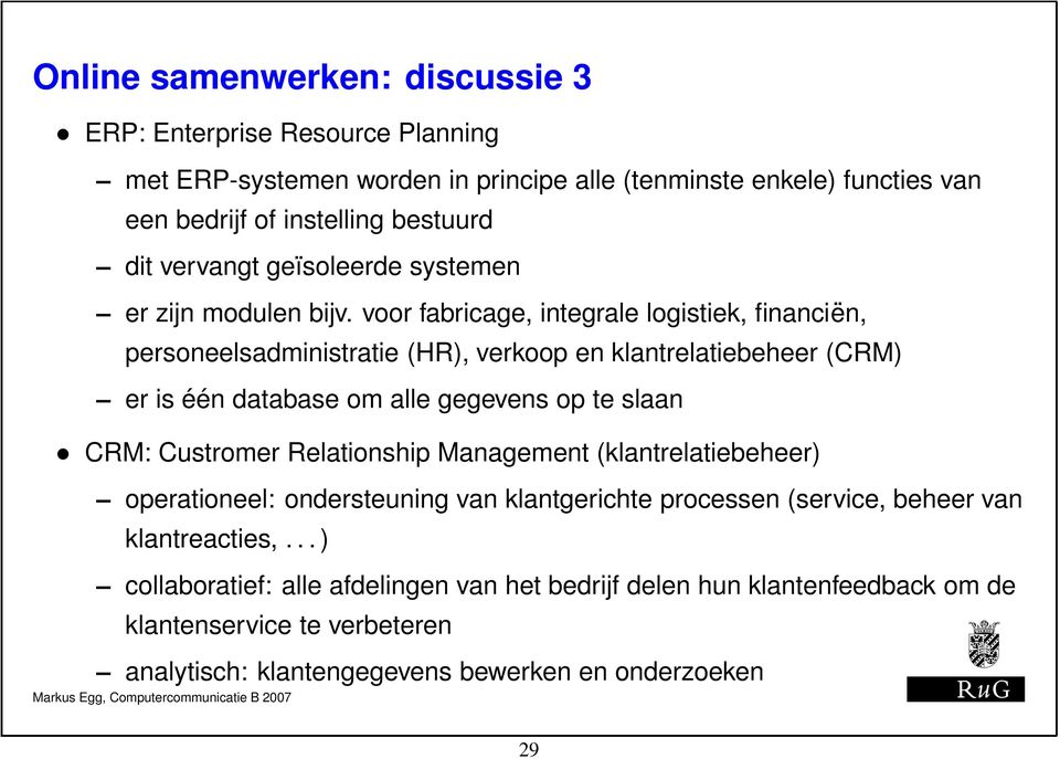 voor fabricage, integrale logistiek, financiën, personeelsadministratie (HR), verkoop en klantrelatiebeheer (CRM) er is één database om alle gegevens op te slaan CRM: Custromer