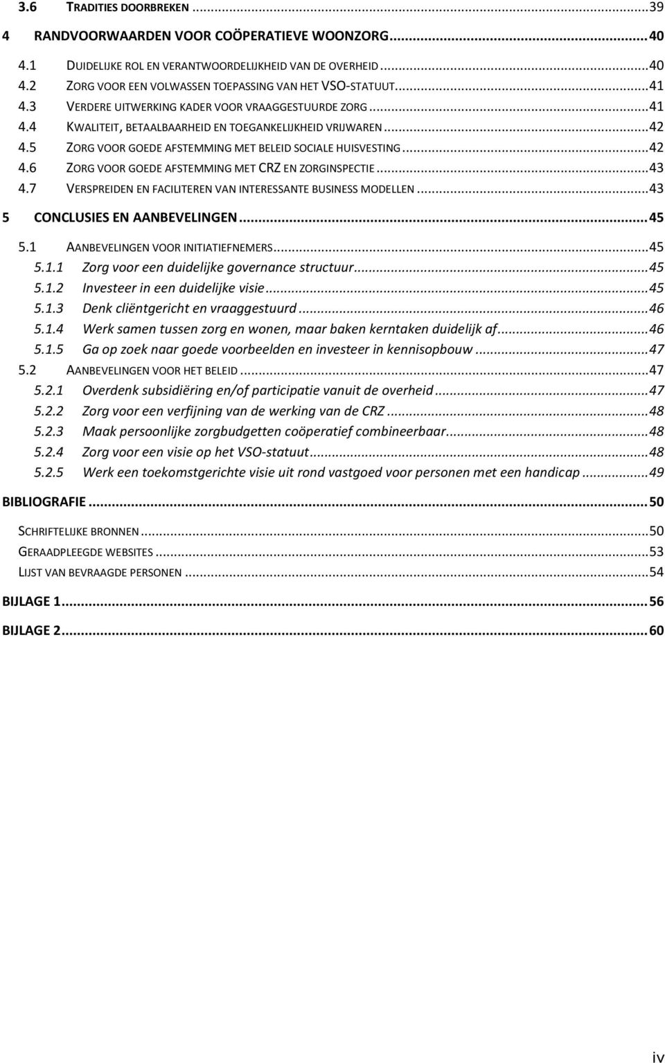 .. 43 4.7 VERSPREIDEN EN FACILITEREN VAN INTERESSANTE BUSINESS MODELLEN... 43 5 CONCLUSIES EN AANBEVELINGEN... 45 5.1 AANBEVELINGEN VOOR INITIATIEFNEMERS... 45 5.1.1 Zorg voor een duidelijke governance structuur.