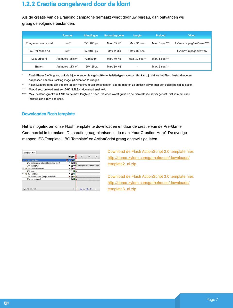 30 sec. -.flv/.mov/.mpeg/.avi/.wmv Leaderboard Animated.gif/swf* 728x90 px Max. 40 KB Max. 30 sec.** Max. 6 sec.*** - Button Animated.gif/swf* 125x125px Max. 30 KB - Max. 6 sec.*** * Flash Player 8 of 9, graag ook de bijbehorende.