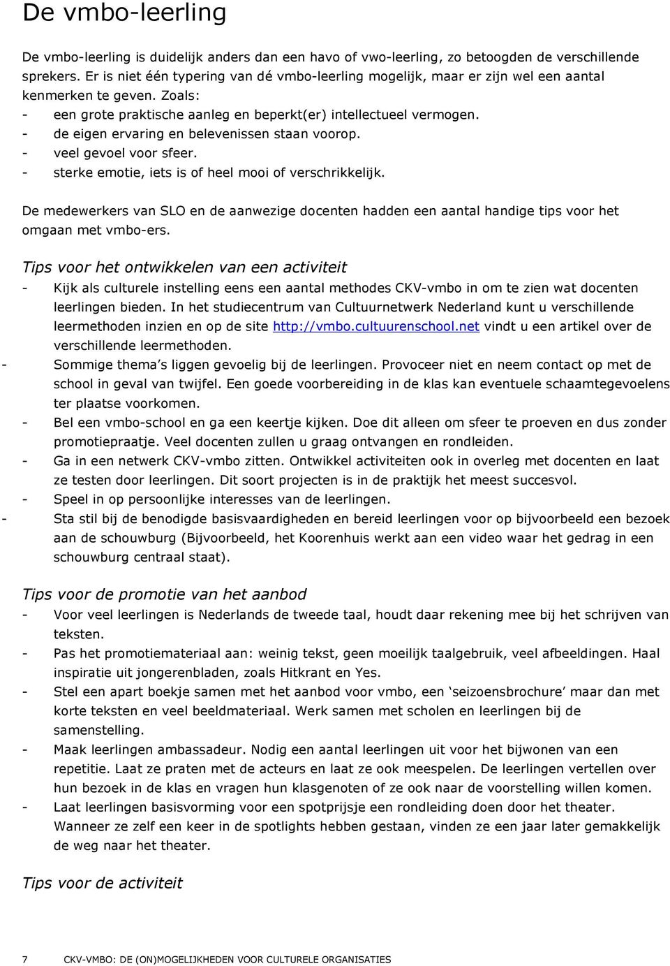 - de eigen ervaring en belevenissen staan voorop. - veel gevoel voor sfeer. - sterke emotie, iets is of heel mooi of verschrikkelijk.