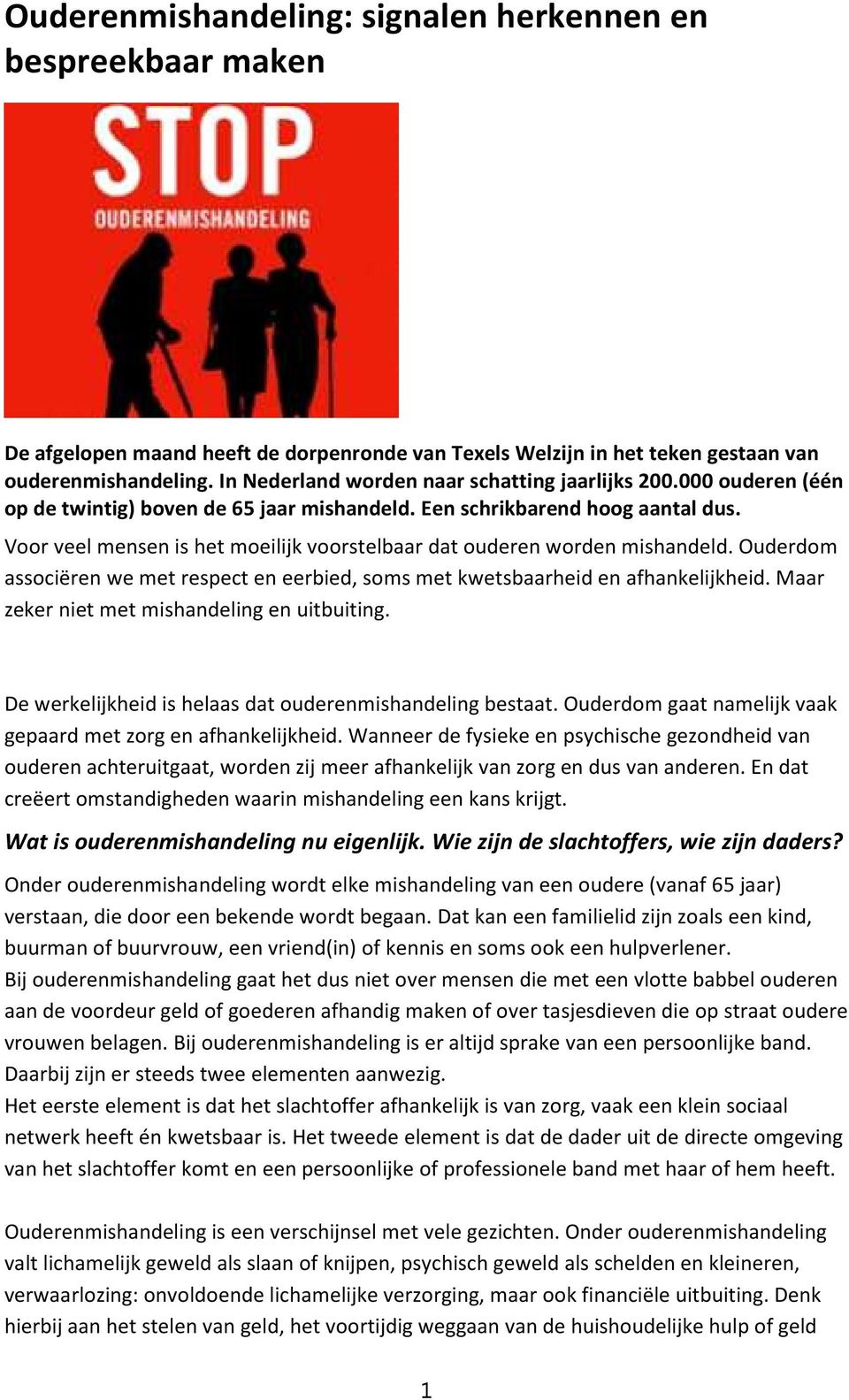 Voor veel mensen is het moeilijk voorstelbaar dat ouderen worden mishandeld. Ouderdom associëren we met respect en eerbied, soms met kwetsbaarheid en afhankelijkheid.