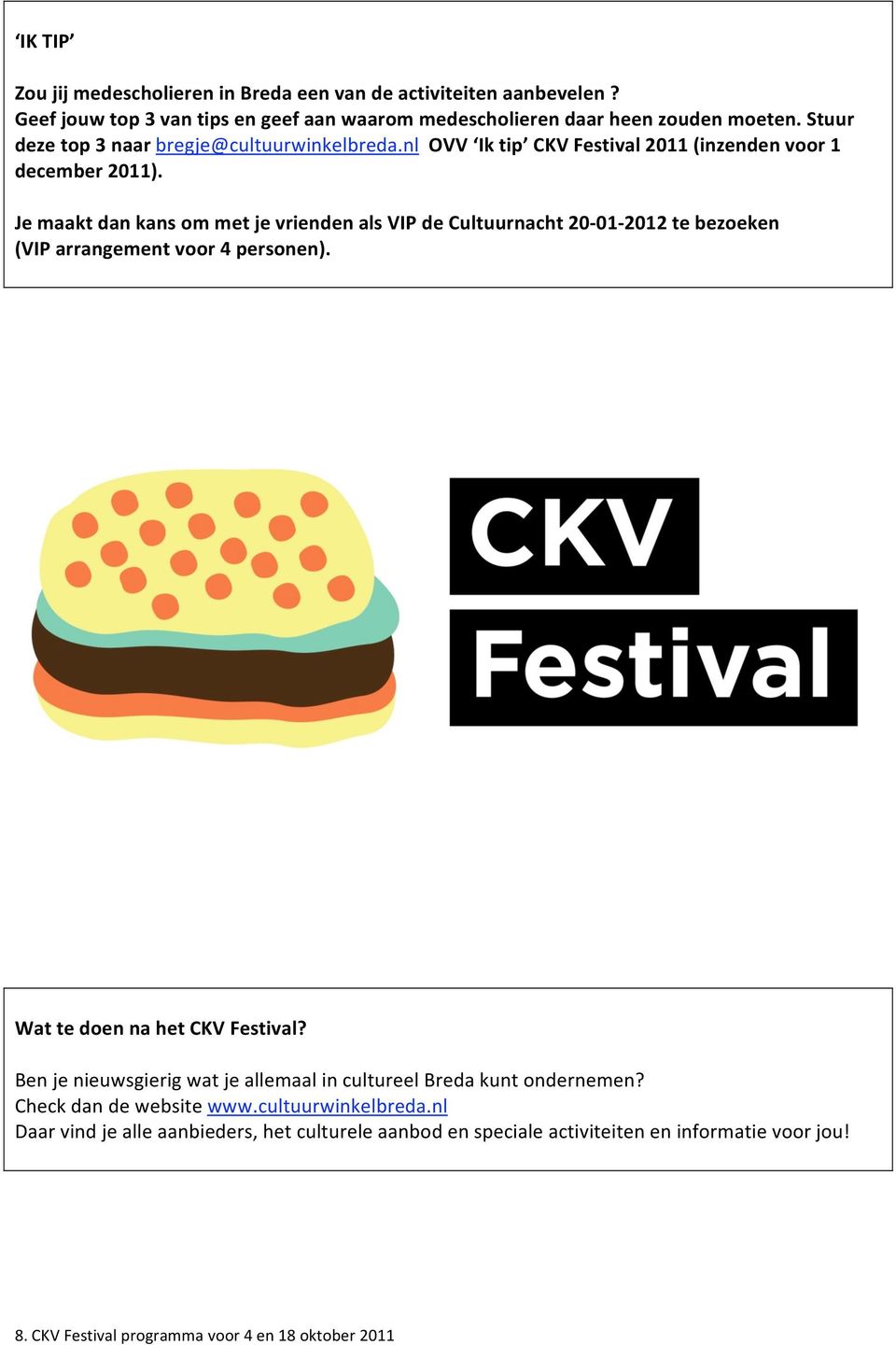 Je maakt dan kans om met je vrienden als VIP de Cultuurnacht 20 01 2012 te bezoeken (VIP arrangement voor 4 personen). te doen na het CKV Festival?