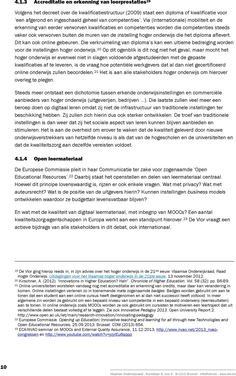 Via (internationale) mobiliteit en de erkenning van eerder verworven kwalificaties en competenties worden die competenties steeds vaker ook verworven buiten de muren van de instelling hoger onderwijs