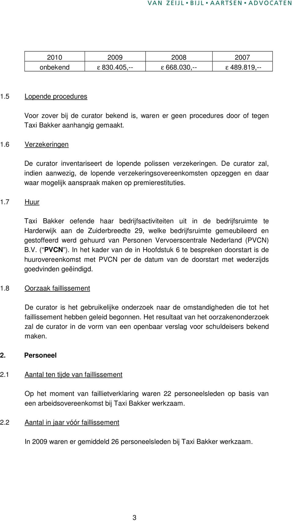 7 Huur Taxi Bakker oefende haar bedrijfsactiviteiten uit in de bedrijfsruimte te Harderwijk aan de Zuiderbreedte 29, welke bedrijfsruimte gemeubileerd en gestoffeerd werd gehuurd van Personen