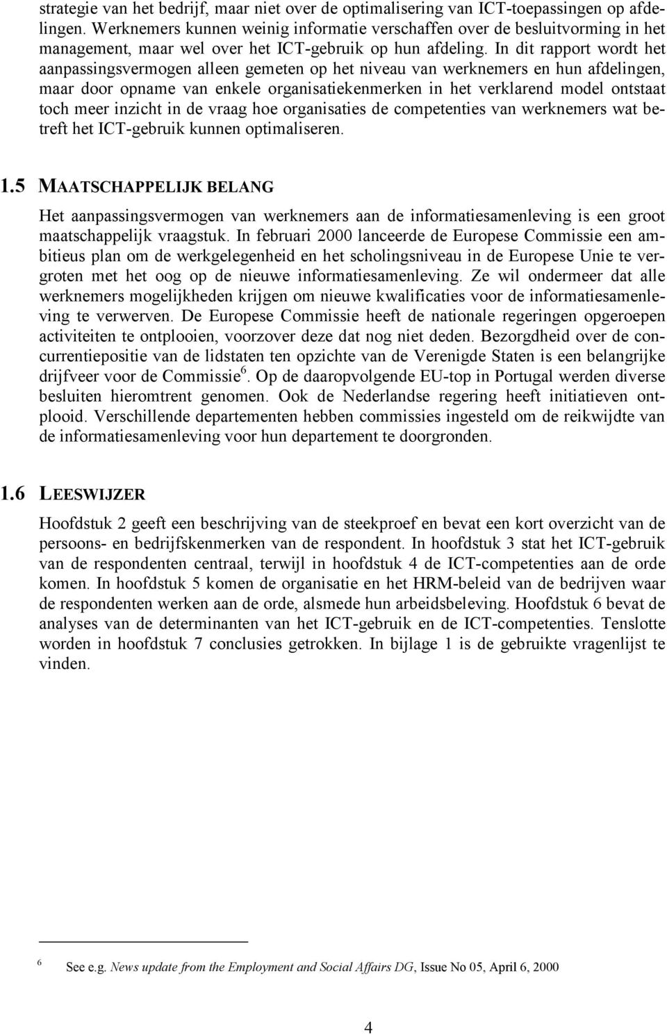 In dit rapport wordt het aanpassingsvermogen alleen gemeten op het niveau van werknemers en hun afdelingen, maar door opname van enkele organisatiekenmerken in het verklarend model ontstaat toch meer