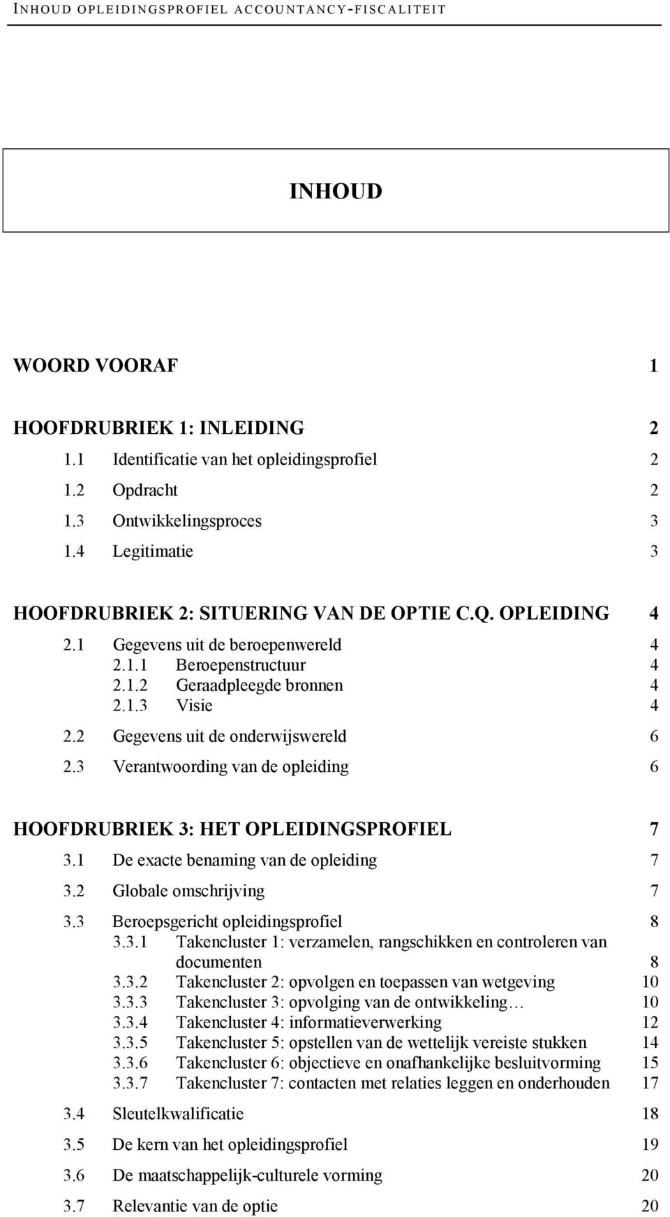 2 Gegevens uit de onderwijswereld 6 2.3 Verantwoording van de opleiding 6 HOOFDRUBRIEK 3: HET OPLEIDINGSPROFIEL 7 3.1 De exacte benaming van de opleiding 7 3.2 Globale omschrijving 7 3.