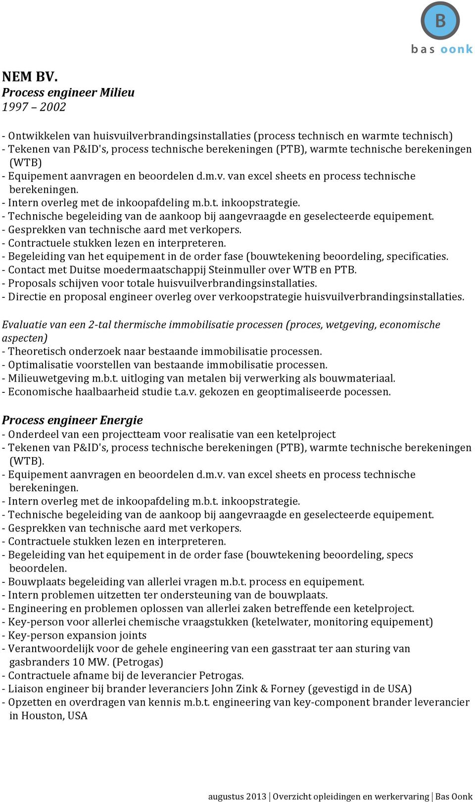 technische berekeningen (WTB) - Equipement aanvragen en beoordelen d.m.v. van excel sheets en process technische berekeningen. - Intern overleg met de inkoopafdeling m.b.t. inkoopstrategie.