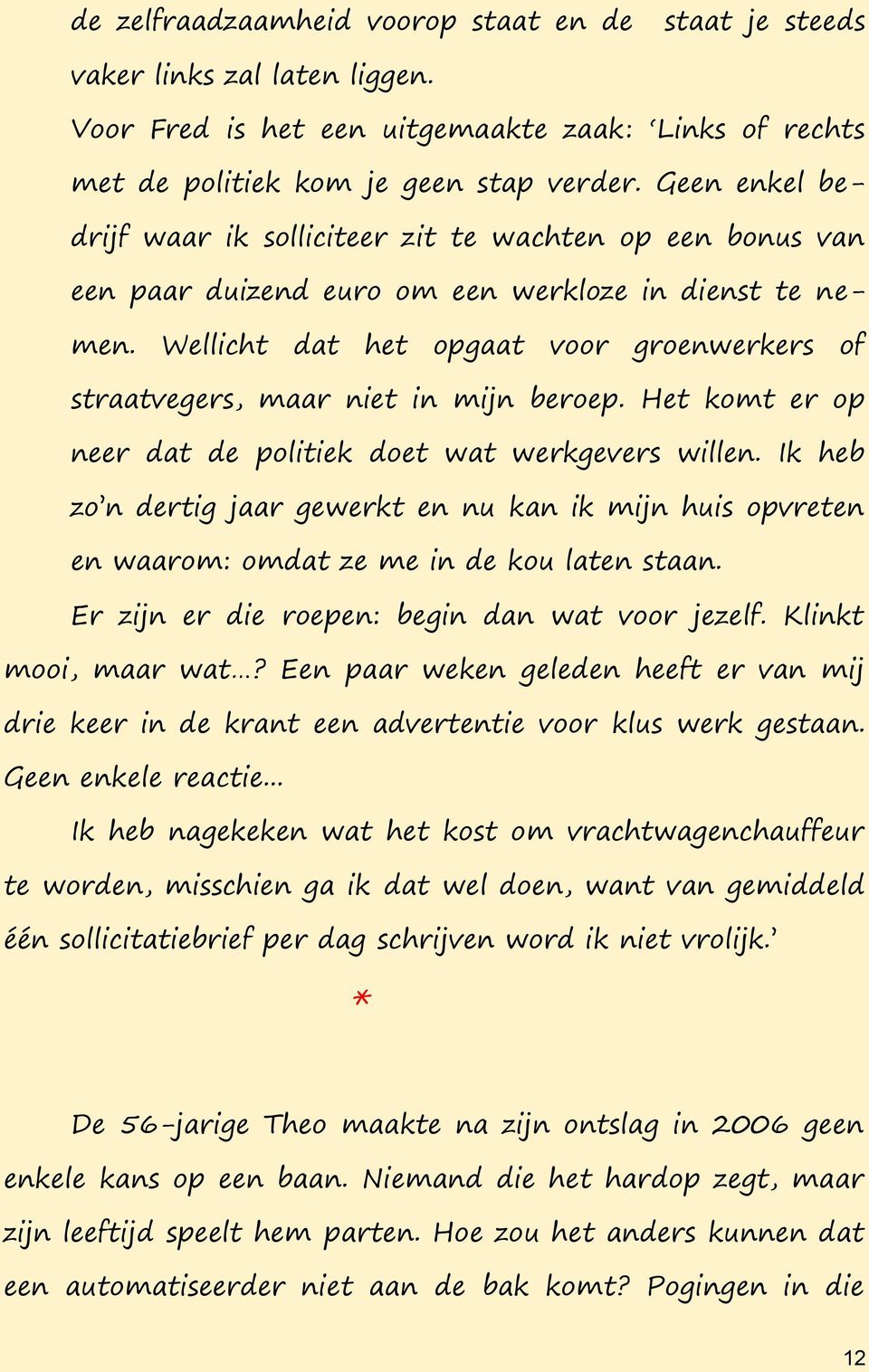 Wellicht dat het opgaat voor groenwerkers of straatvegers, maar niet in mijn beroep. Het komt er op neer dat de politiek doet wat werkgevers willen.