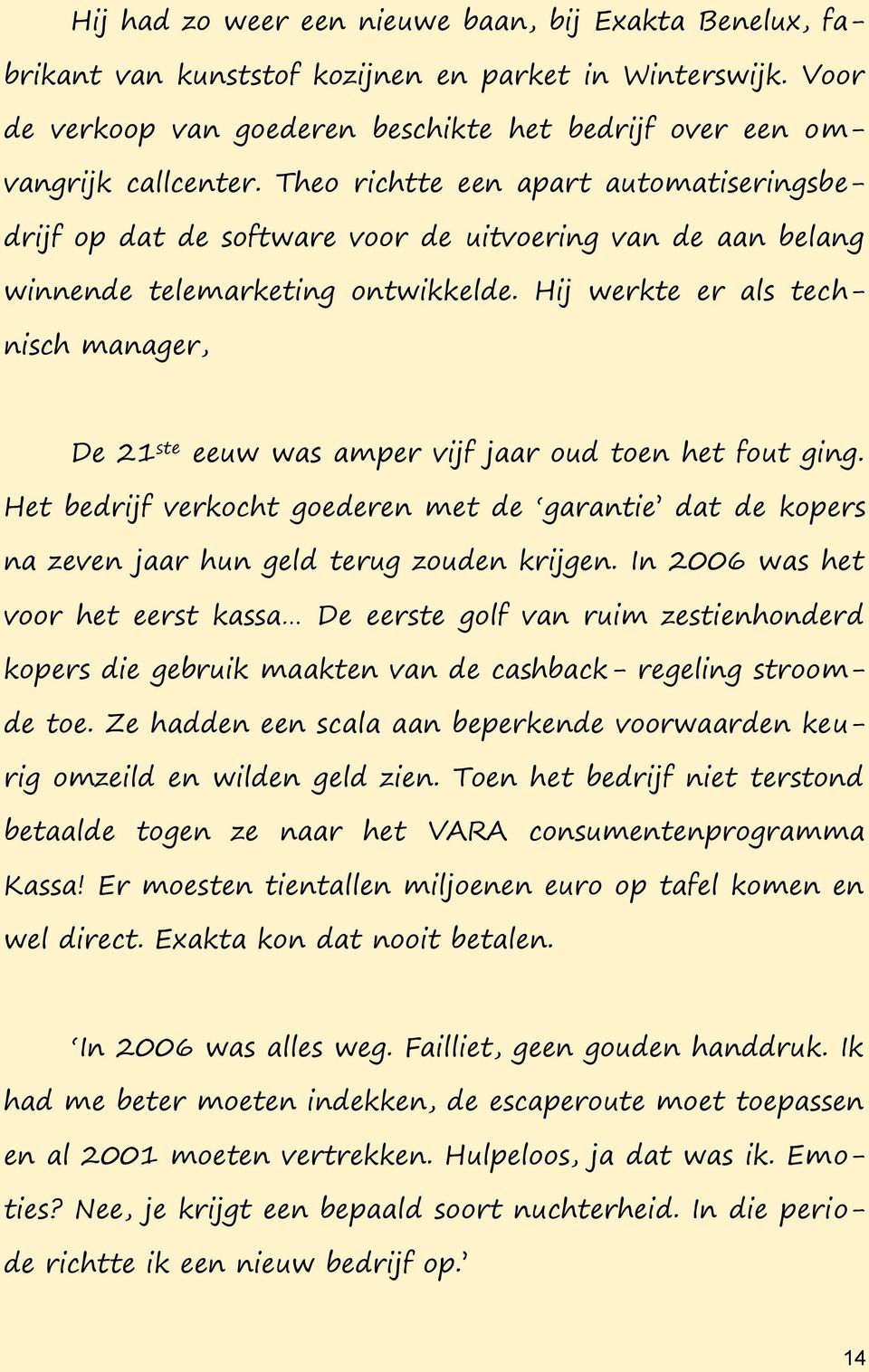 Hij werkte er als technisch manager, De 21 ste eeuw was amper vijf jaar oud toen het fout ging. Het bedrijf verkocht goederen met de garantie dat de kopers na zeven jaar hun geld terug zouden krijgen.