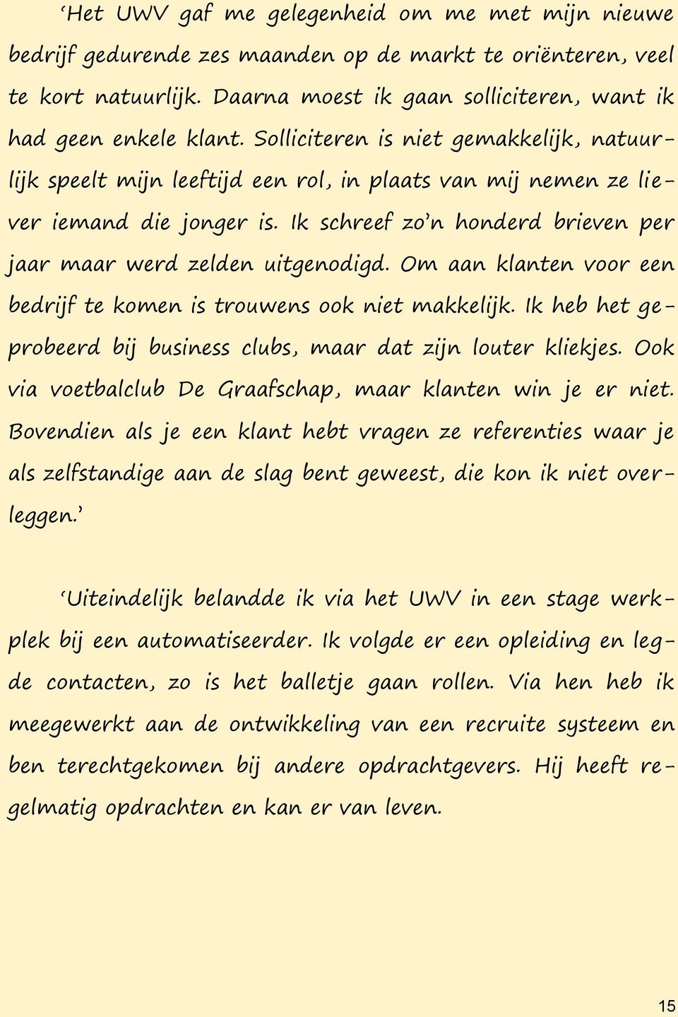 Ik schreef zo n honderd brieven per jaar maar werd zelden uitgenodigd. Om aan klanten voor een bedrijf te komen is trouwens ook niet makkelijk.