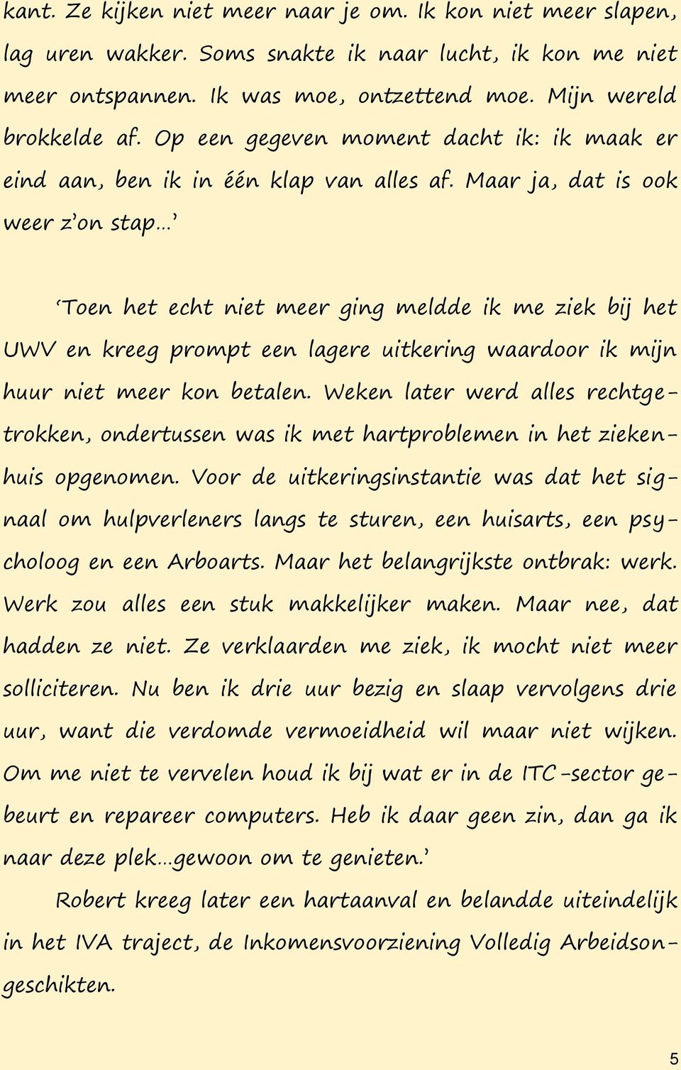 Maar ja, dat is ook weer z on stap Toen het echt niet meer ging meldde ik me ziek bij het UWV en kreeg prompt een lagere uitkering waardoor ik mijn huur niet meer kon betalen.