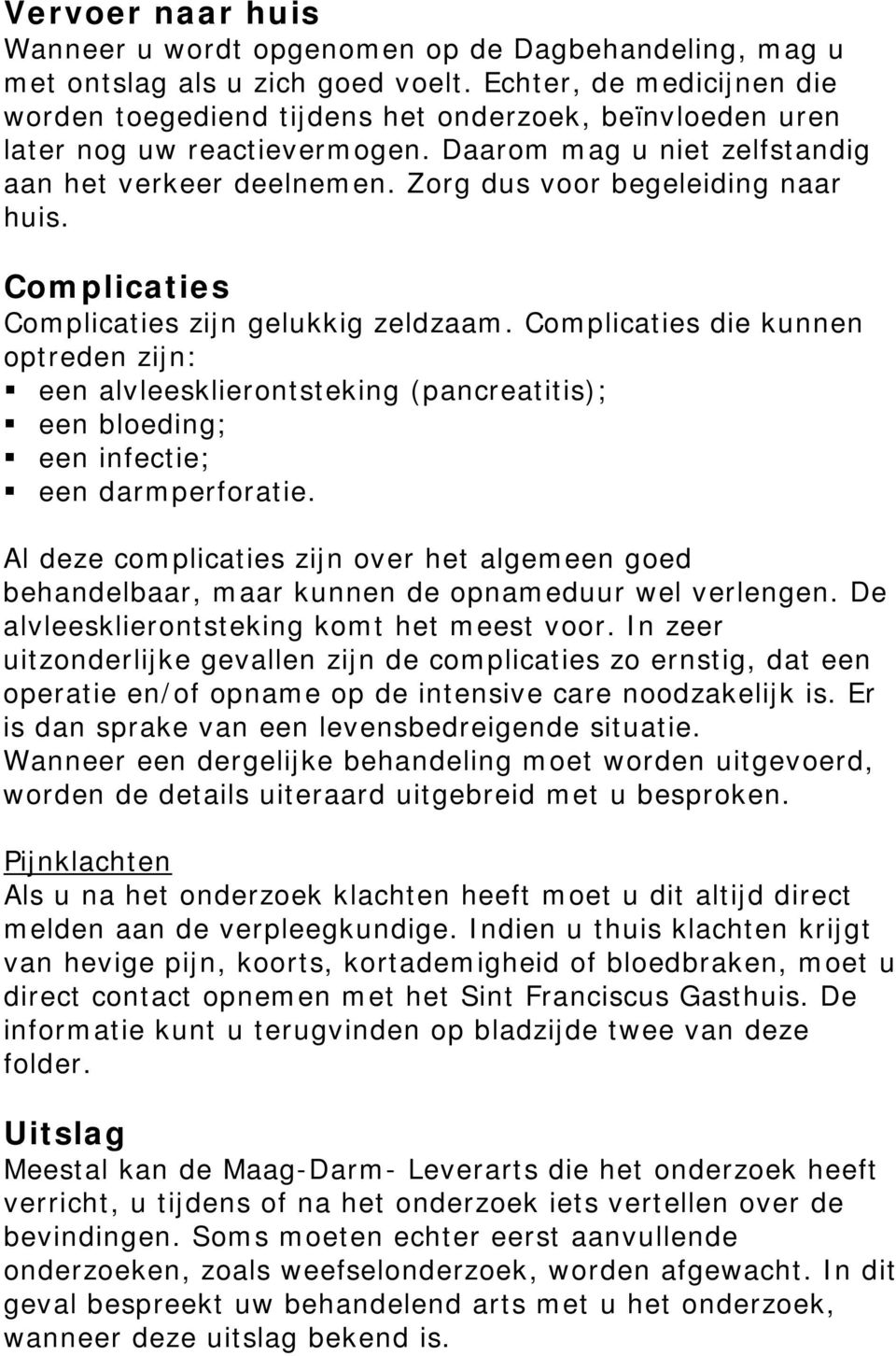 Zorg dus voor begeleiding naar huis. Complicaties Complicaties zijn gelukkig zeldzaam.