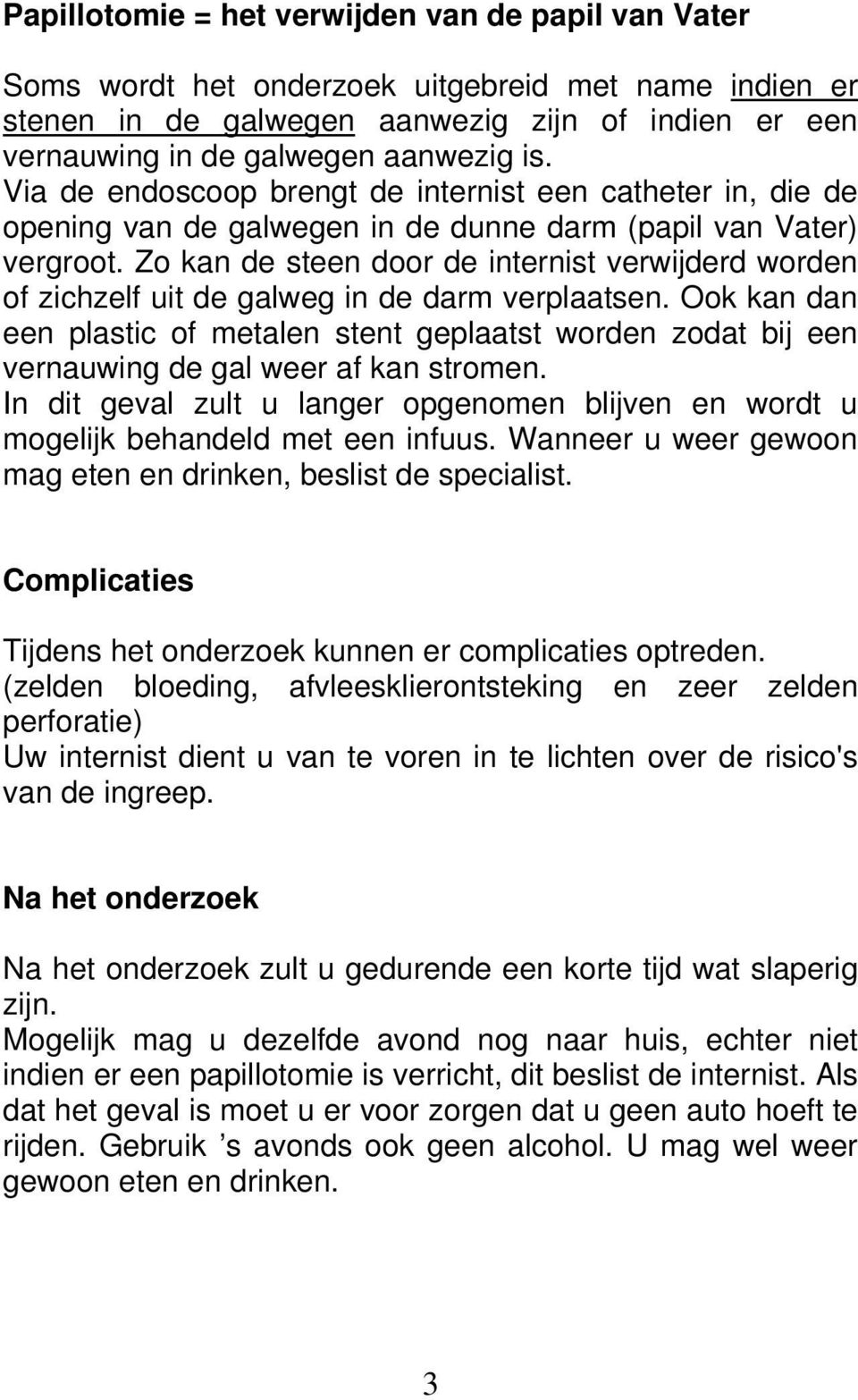 Zo kan de steen door de internist verwijderd worden of zichzelf uit de galweg in de darm verplaatsen.