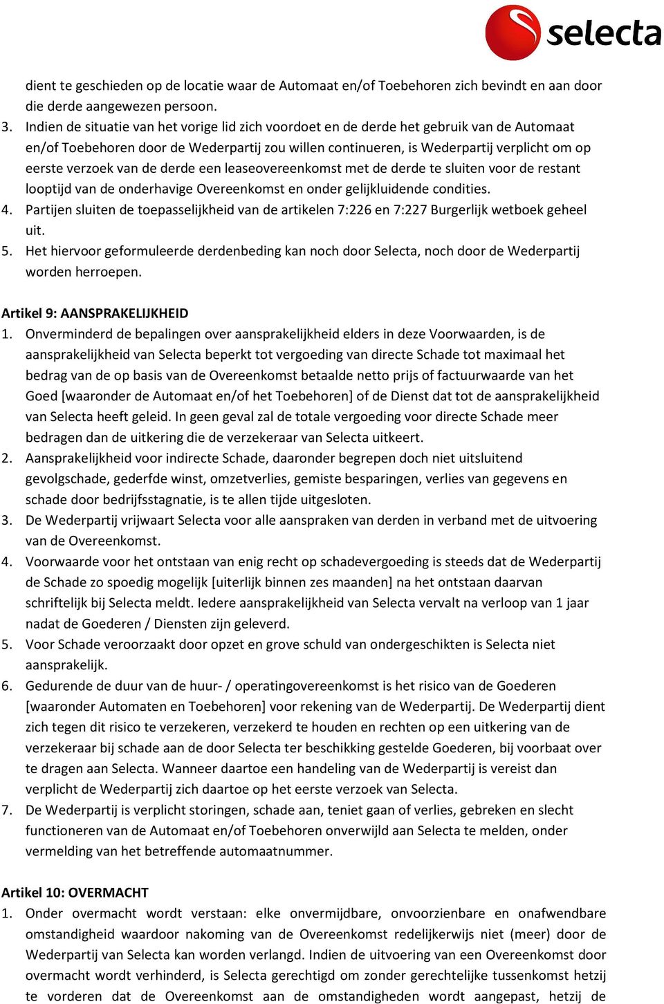 van de derde een leaseovereenkomst met de derde te sluiten voor de restant looptijd van de onderhavige Overeenkomst en onder gelijkluidende condities. 4.